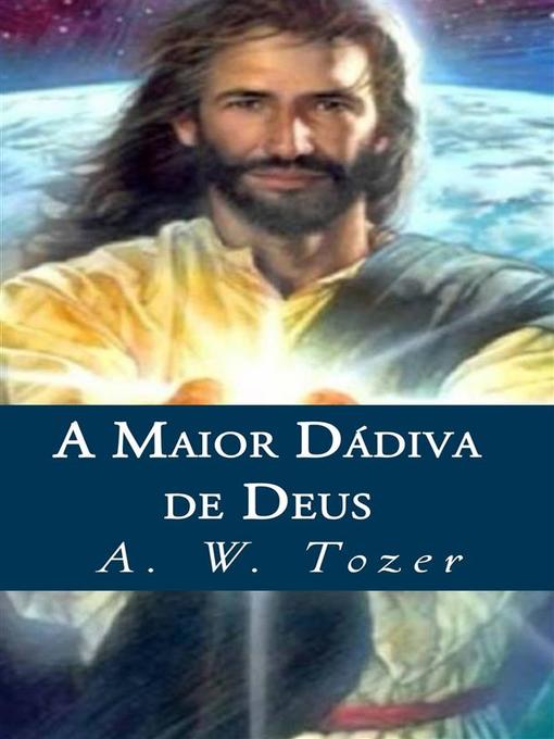 Title details for A Maior Dádiva De Deus by A. W. Tozer - Available